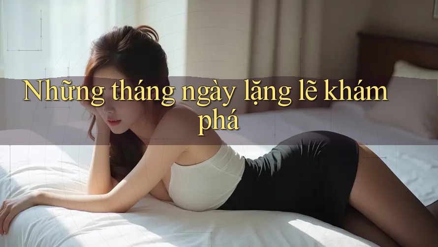 Những tháng ngày lặng lẽ khám phá Những tháng ngày lặng lẽ khám phá