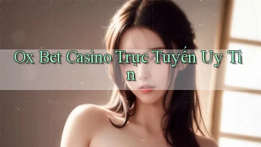 ox bet casino trực tuyến uy tín