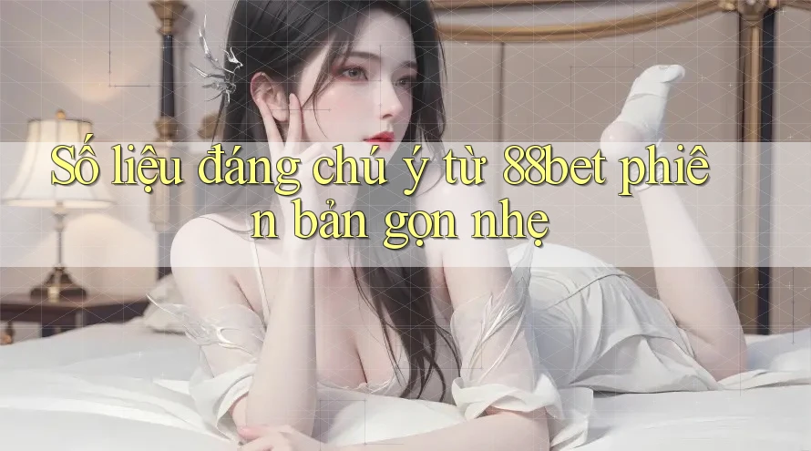 Số liệu đáng chú ý từ 88bet phiên bản gọn nhẹ Số liệu đáng chú ý từ 88bet phiên bản gọn nhẹ