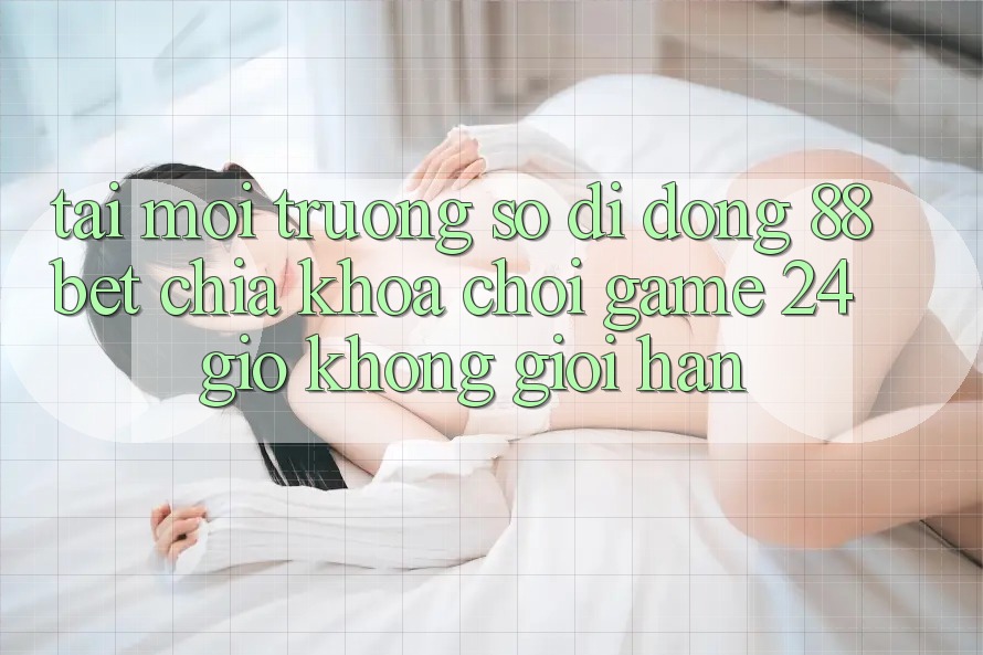 Tải Môi trường số di động 88bet - Chìa Khóa Chơi Game 24 Giờ Không Giới Hạn Tải Môi trường số di động 88bet - Chìa Khóa Chơi Game 24 Giờ Không Giới Hạn