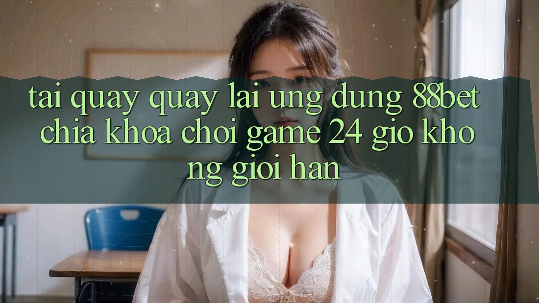 Tải quay quay lại Ứng Dụng 88bet - Chìa Khóa Chơi Game 24 Giờ Không Giới Hạn Tải quay quay lại Ứng Dụng 88bet - Chìa Khóa Chơi Game 24 Giờ Không Giới Hạn