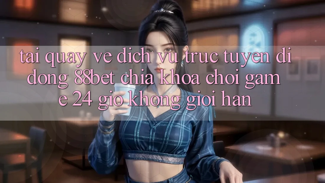 Tải quay về Dịch vụ trực tuyến di động 88bet - Chìa Khóa Chơi Game 24 Giờ Không Giới Hạn