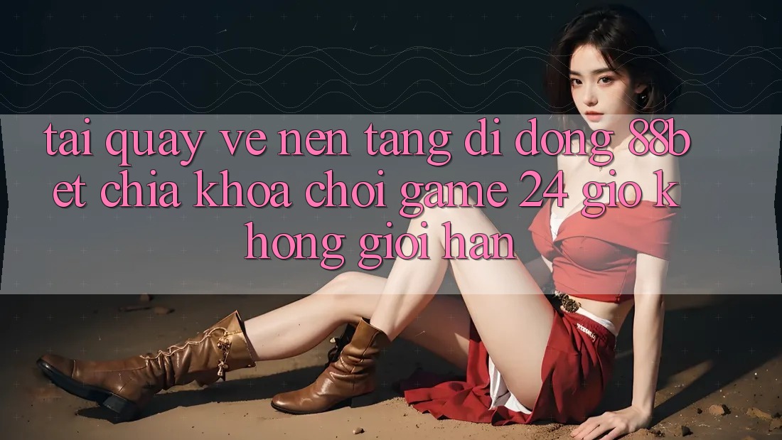 Tải quay về Nền tảng di động 88bet - Chìa Khóa Chơi Game 24 Giờ Không Giới Hạn