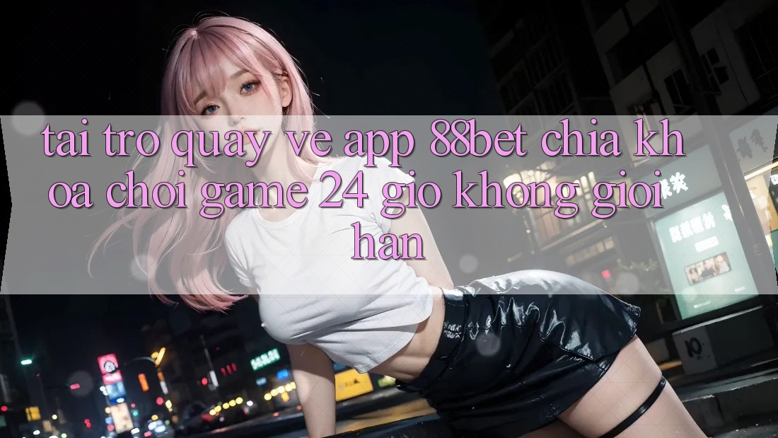Tải trở quay về App 88bet - Chìa Khóa Chơi Game 24 Giờ Không Giới Hạn Tải trở quay về App 88bet - Chìa Khóa Chơi Game 24 Giờ Không Giới Hạn