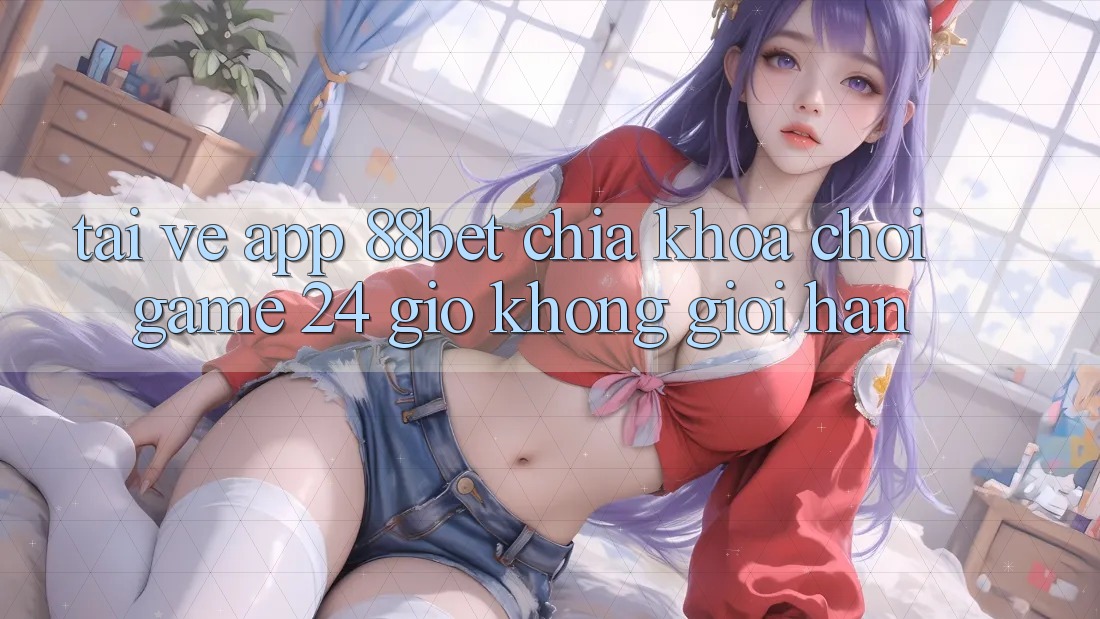 Tải về App 88bet - Chìa Khóa Chơi Game 24 Giờ Không Giới Hạn Tải về App 88bet - Chìa Khóa Chơi Game 24 Giờ Không Giới Hạn