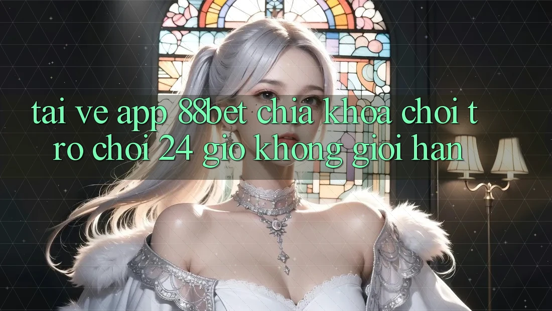 Tải về App 88bet - Chìa Khóa Chơi Trò chơi 24 Giờ Không Giới Hạn