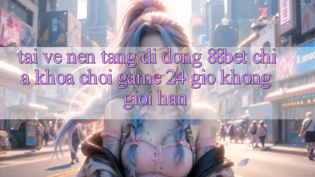 Tải về Nền tảng di động 88bet - Chìa Khóa Chơi Game 24 Giờ Không Giới Hạn Tải về Nền tảng di động 88bet - Chìa Khóa Chơi Game 24 Giờ Không Giới Hạn