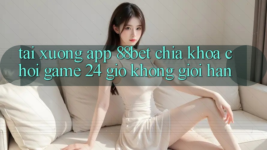Tải xuống App 88bet - Chìa Khóa Chơi Game 24 Giờ Không Giới Hạn Tải xuống App 88bet - Chìa Khóa Chơi Game 24 Giờ Không Giới Hạn