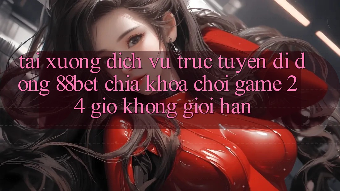 Tải xuống Dịch vụ trực tuyến di động 88bet - Chìa Khóa Chơi Game 24 Giờ Không Giới Hạn Tải xuống Dịch vụ trực tuyến di động 88bet - Chìa Khóa Chơi Game 24 Giờ Không Giới Hạn