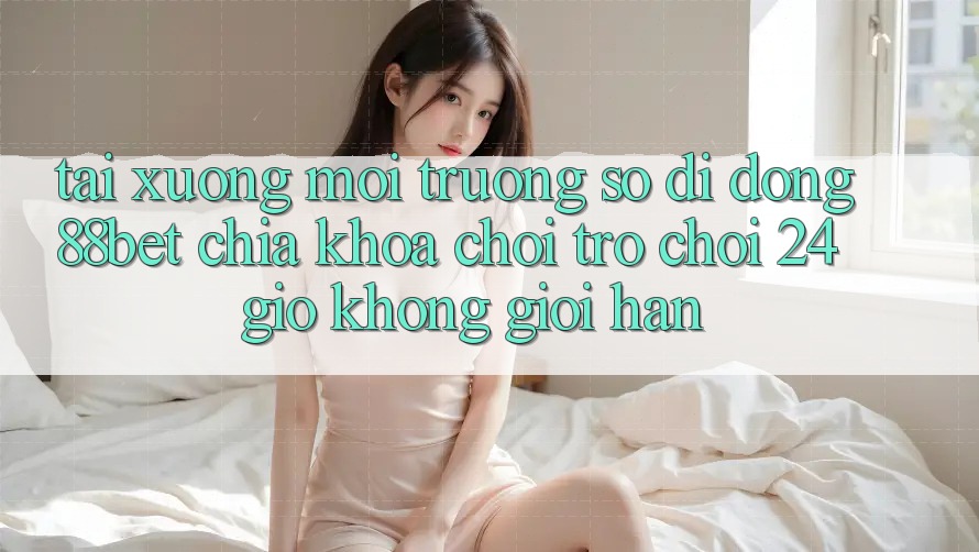 Tải xuống Môi trường số di động 88bet - Chìa Khóa Chơi Trò chơi 24 Giờ Không Giới Hạn Tải xuống Môi trường số di động 88bet - Chìa Khóa Chơi Trò chơi 24 Giờ Không Giới Hạn