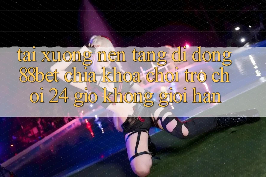Tải xuống Nền tảng di động 88bet - Chìa Khóa Chơi Trò chơi 24 Giờ Không Giới Hạn