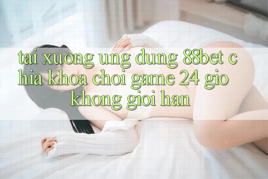 Tải xuống Ứng Dụng 88bet - Chìa Khóa Chơi Game 24 Giờ Không Giới Hạn Tải xuống Ứng Dụng 88bet - Chìa Khóa Chơi Game 24 Giờ Không Giới Hạn