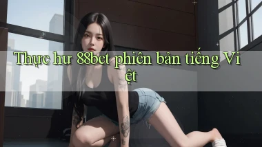 Thực hư 88bet phiên bản tiếng Việt