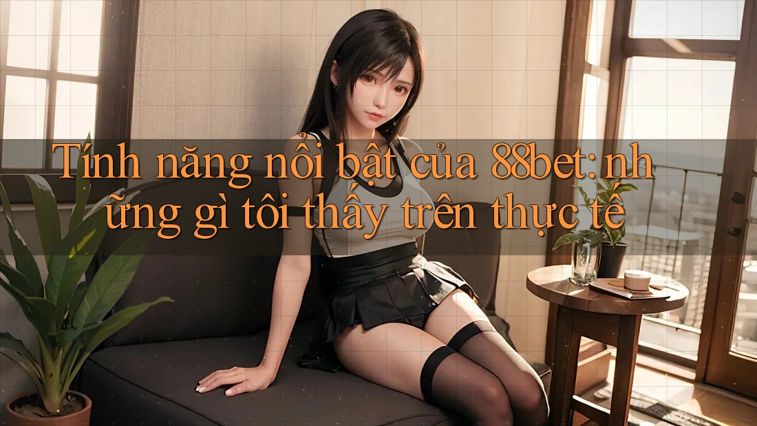 Tính năng nổi bật của 88bet: những gì tôi thấy trên thực tế Tính năng nổi bật của 88bet: những gì tôi thấy trên thực tế