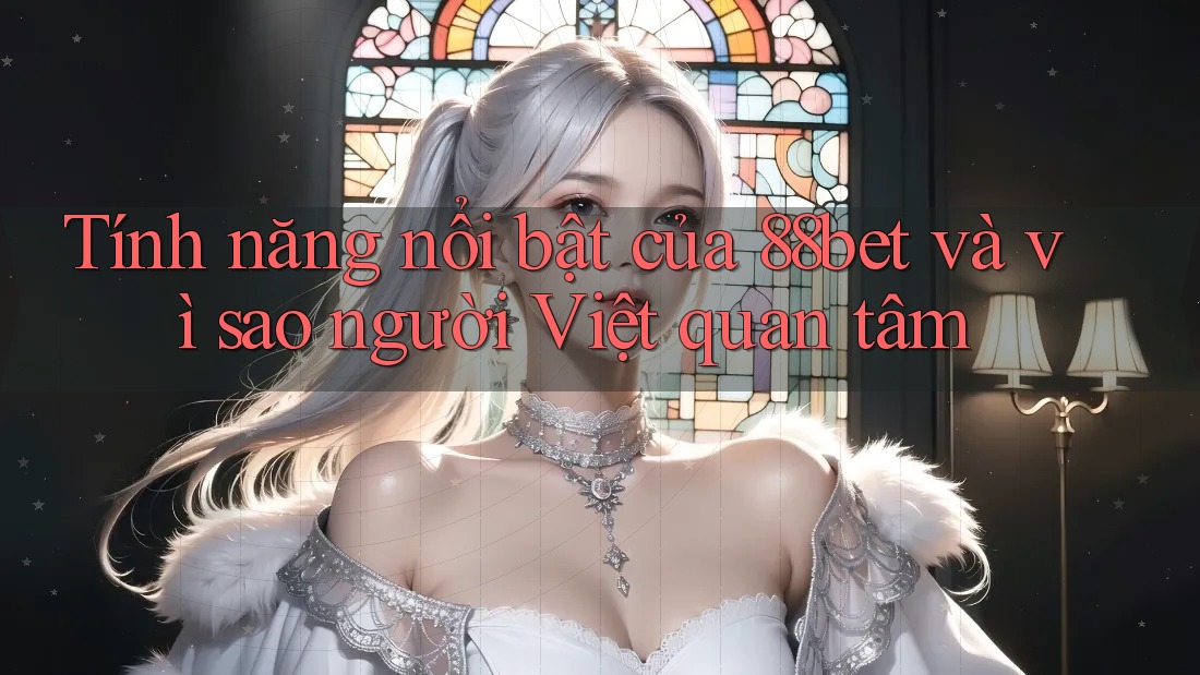 Tính năng nổi bật của 88bet và vì sao người Việt quan tâm Tính năng nổi bật của 88bet và vì sao người Việt quan tâm