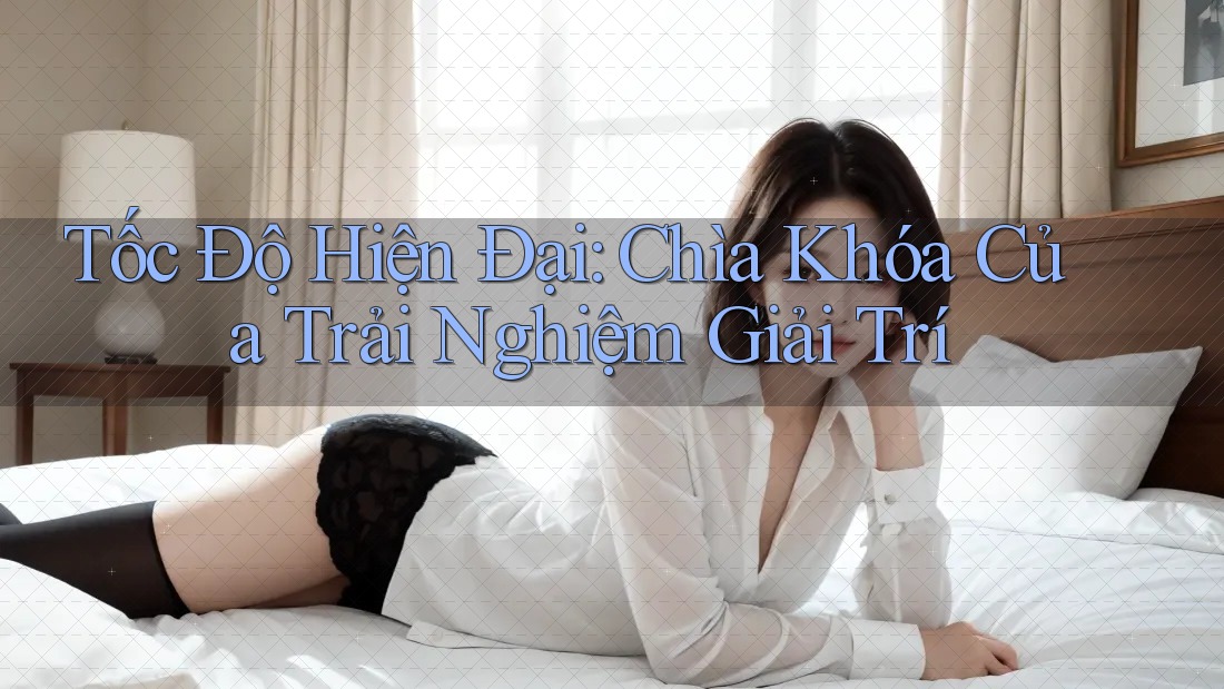 Tốc Độ Hiện Đại: Chìa Khóa Của Trải Nghiệm Giải Trí Tốc Độ Hiện Đại: Chìa Khóa Của Trải Nghiệm Giải Trí