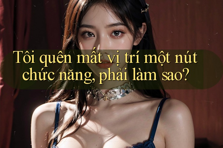 Tôi quên mất vị trí một nút chức năng, phải làm sao?