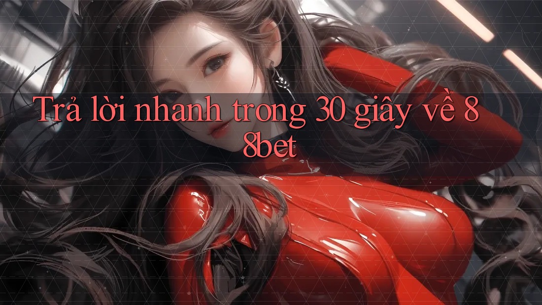 Trả lời nhanh trong 30 giây về 88bet Trả lời nhanh trong 30 giây về 88bet