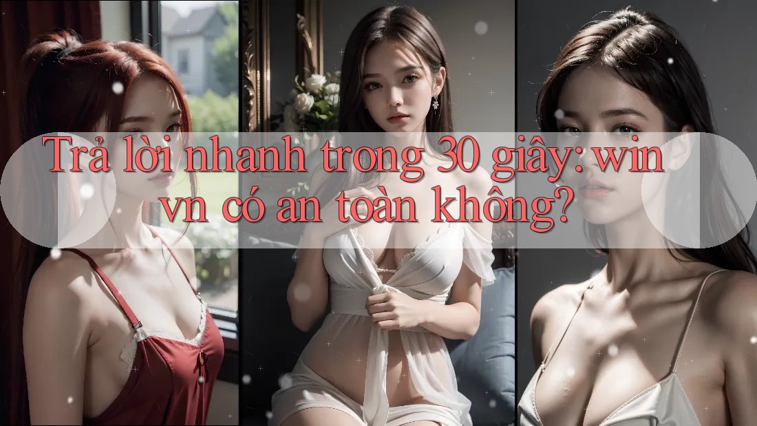Trả lời nhanh trong 30 giây: winvn có an toàn không?