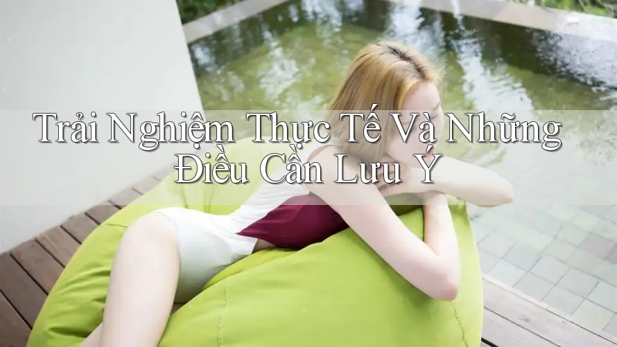 Trải nghiệm thực tế và những điều cần lưu ý