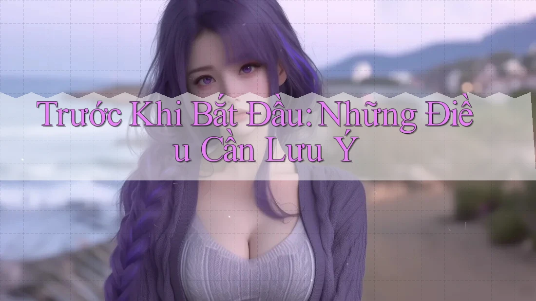 Trước Khi Bắt Đầu: Những Điều Cần Lưu Ý Trước Khi Bắt Đầu: Những Điều Cần Lưu Ý