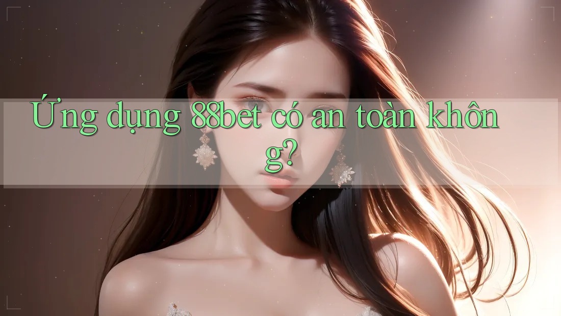 Ứng dụng 88bet có an toàn không?