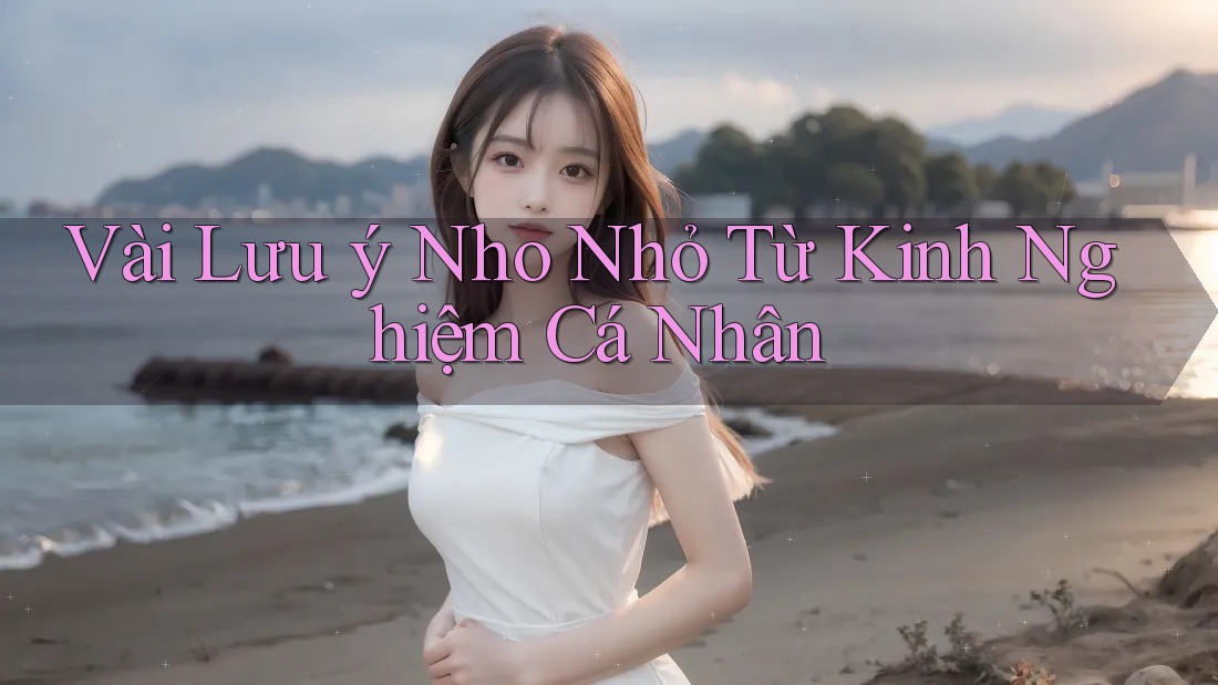 Vài Lưu ý Nho Nhỏ Từ Kinh Nghiệm Cá Nhân Vài Lưu ý Nho Nhỏ Từ Kinh Nghiệm Cá Nhân