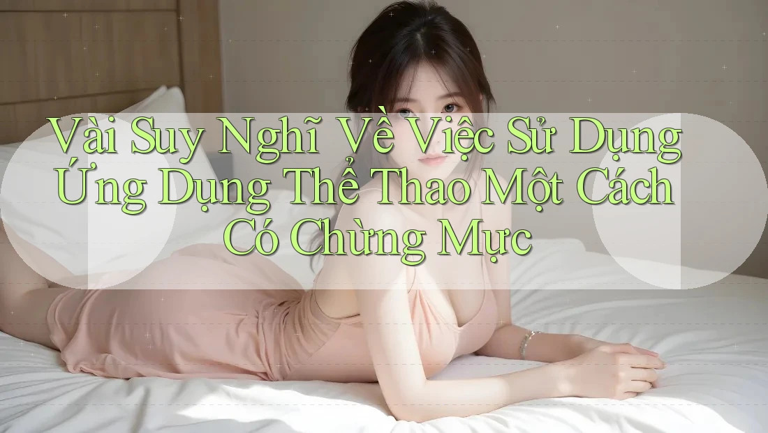 Vài Suy Nghĩ Về Việc Sử Dụng Ứng Dụng Thể Thao Một Cách Có Chừng Mực Vài Suy Nghĩ Về Việc Sử Dụng Ứng Dụng Thể Thao Một Cách Có Chừng Mực