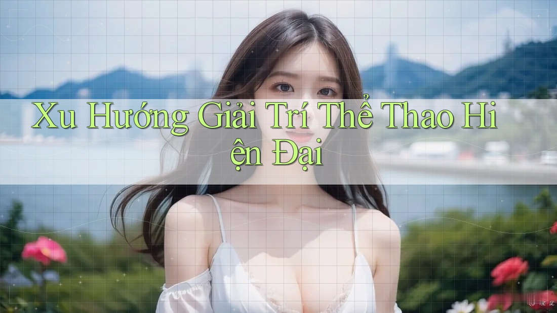 Xu Hướng Giải Trí Thể Thao Hiện Đại