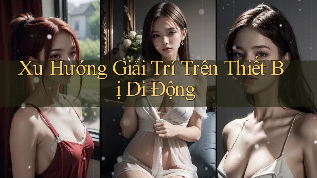 Xu Hướng Giải Trí Trên Thiết Bị Di Động Xu Hướng Giải Trí Trên Thiết Bị Di Động