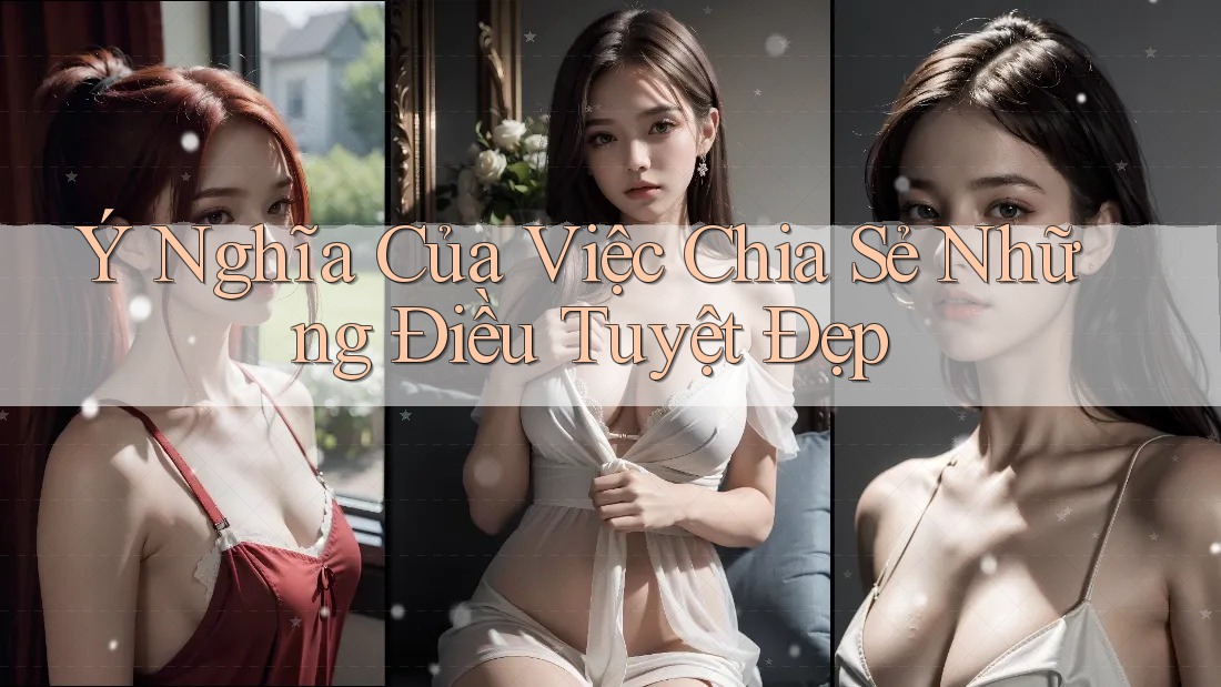 Ý Nghĩa Của Việc Chia Sẻ Những Điều Tuyệt Đẹp Ý Nghĩa Của Việc Chia Sẻ Những Điều Tuyệt Đẹp