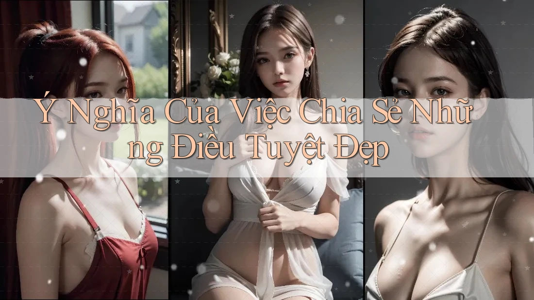 Ý Nghĩa Của Việc Chia Sẻ Những Điều Tuyệt Đẹp Ý Nghĩa Của Việc Chia Sẻ Những Điều Tuyệt Đẹp